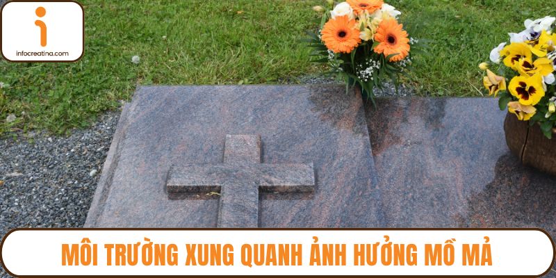 Môi trường xung quanh ảnh hưởng mồ mả