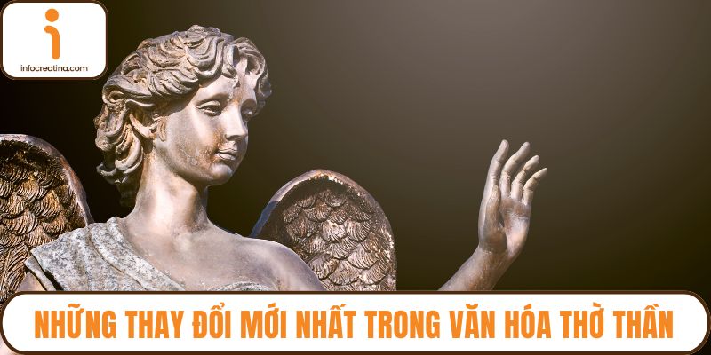 Những thay đổi mới nhất trong văn hóa thờ thần