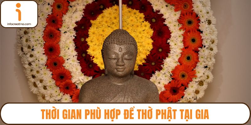 Thời gian phù hợp để thờ Phật tại gia